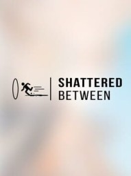 Shattered Between